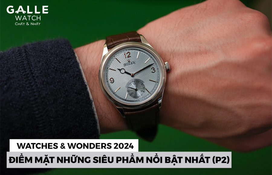 Watches & Wonders 2024: Điểm mặt những siêu phẩm nổi bật nhất (P2)