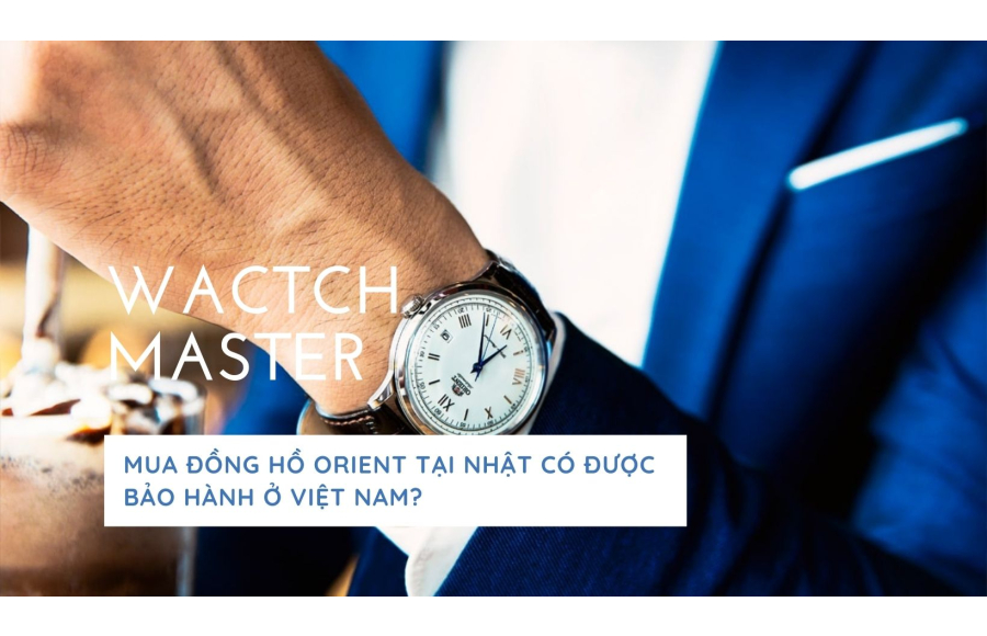 Watch Master 16: Mua đồng hồ Orient tại Nhật có được bảo hành ở Việt Nam?