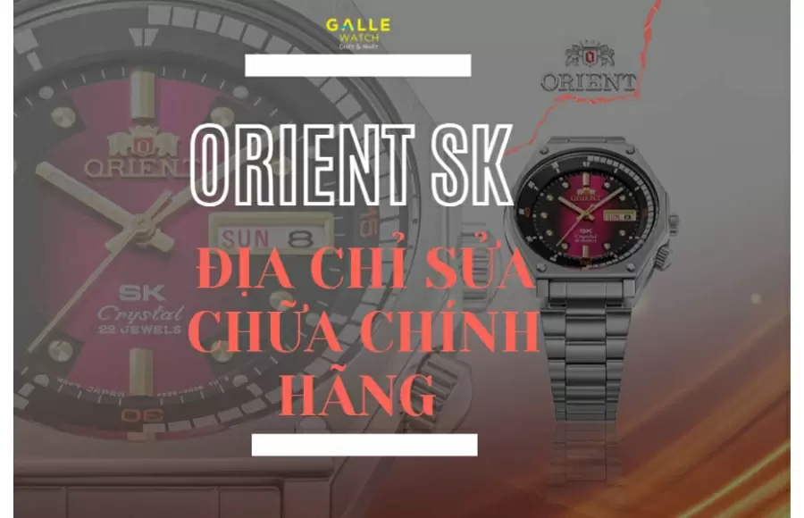 Địa chỉ sửa chữa đồng hồ Orient SK tại Việt Nam
